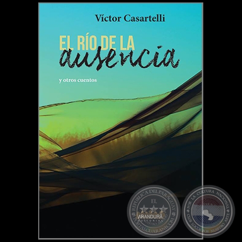 EL RÍO DE LA AUSENCIA y otros cuentos - Autor: VÍCTOR CASARTELLI - Año 2019